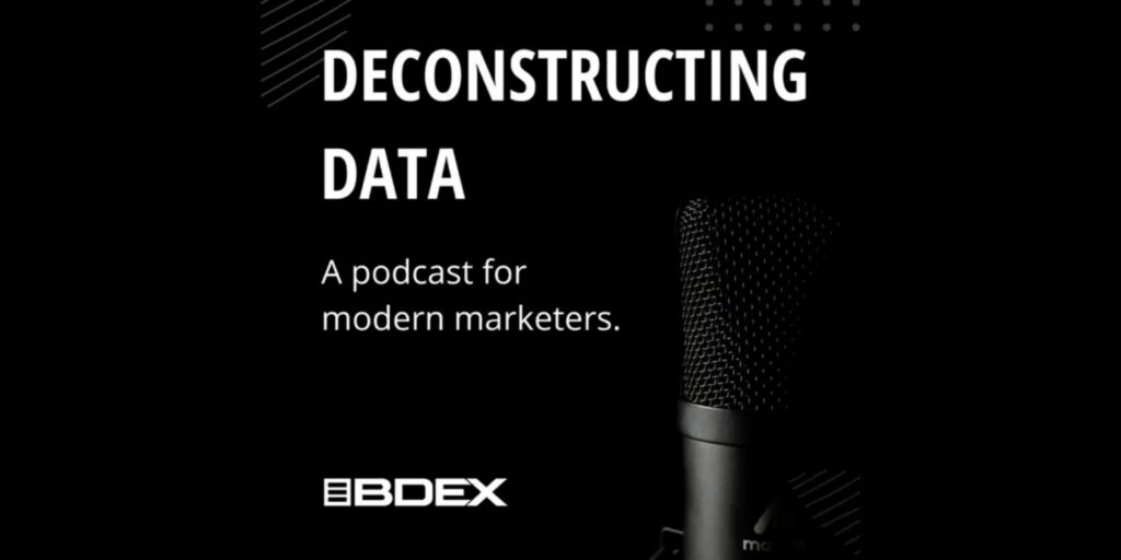 Black background with the words Deconstructing Data: A podcast for modern marketers. Next to a podcast microphone. BDEX logo appears at the bottom.
